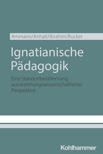Ignatianische Pädagogik: Eine Standortbestimmung aus erziehungswissenschaftlicher Perspektive Ignatianische Pädagogik: Eine Standortbestimmung aus erziehungswissenschaftlicher Perspektive von W. Kohlhammer GmbH