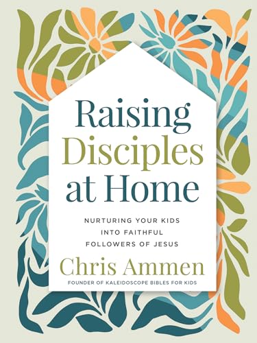 Raising Disciples at Home: Nurturing Your Kids Into Faithful Followers of Jesus von Harvest House Publishers,U.S.