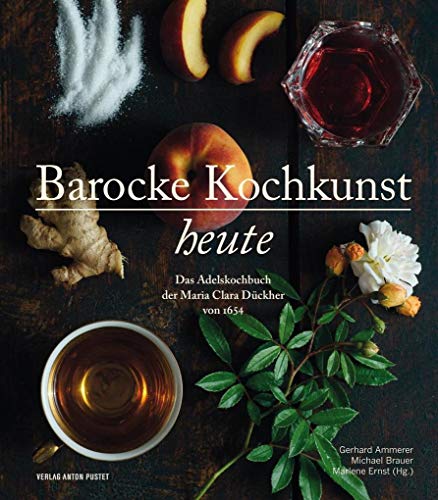 Barocke Kochkunst heute: Das Adelskochbuch der Maria Clara Dückher von 1654 von Pustet Anton