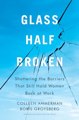Glass Half-Broken: Shattering the Barriers That Still Hold Women Back at Work von Harvard Business Review Press