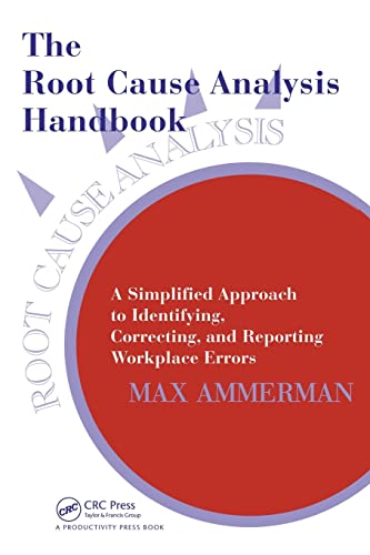 The Root Cause Analysis Handbook: A Simplified Approach to Identifying, Correcting, and Reporting Workplace Errors The Root Cause Analysis Handbook: A Simplified Approach to Identifying, Correcting, and Reporting Workplace Errors