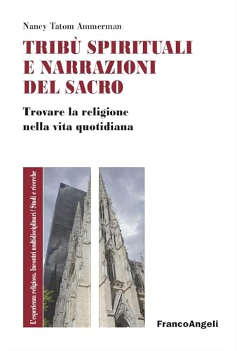 Tribù spirituali e narrazioni del sacro. Trovare la religione nella vita quotidiana (L' esperienza religiosa. Incontri multidisciplinari. Studi e ricerche)