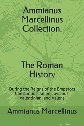 Ammianus Marcellinus Collection. The Roman History: During the Reigns of the Emperors Constantius, Julian, Jovianus, Valentinian, and Valens