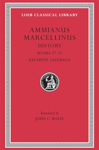Amminaus Marcellinus: Books Xxvii-Xxxi: Books 27-31. Excerpta Valesiana (Loeb Classical Library)