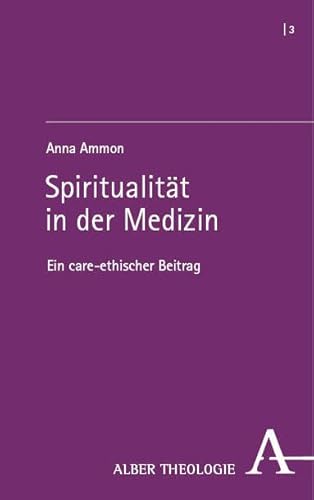Spiritualität in der Medizin: Ein care-ethischer Beitrag (Alber Theologie) von Verlag Karl Alber