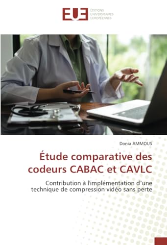 Étude comparative des codeurs CABAC et CAVLC: Contribution à l'implémentation d’une technique de compression vidéo sans perte von Éditions universitaires européennes