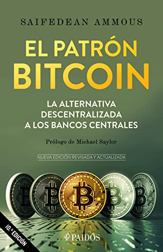 El patrón Bitcoin / The Bitcoin Standard: La alternativa descentralizada a los bancos centrales / The Decentralized Alternative to Central Banking El patrón Bitcoin / The Bitcoin Standard: La alternativa descentralizada a los bancos centrales / The Decentralized Alternative to Central Banking