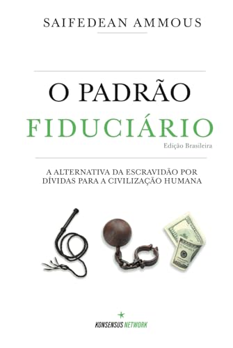 O Padrão Fiduciário (Edição Brasileira): A alternativa da escravidão por dívidas para a civilização humana. von Konsensus Network