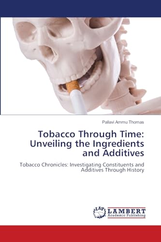 Tobacco Through Time: Unveiling the Ingredients and Additives: Tobacco Chronicles: Investigating Constituents and Additives Through History von LAP LAMBERT Academic Publishing