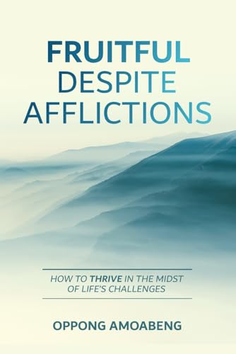 FRUITFUL DESPITE AFFLICTIONS: How to Thrive in the Midst of Life’s Challenges von Independently published