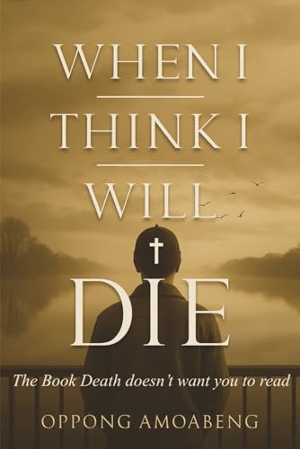 WHEN I THINK I WILL DIE: The Book Death Doesn’t Want You to Read von Independently published