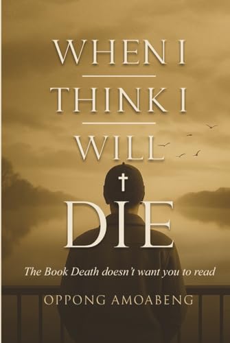 WHEN I THINK I WILL DIE: The Book Death Doesn’t Want You to Read von Independently published
