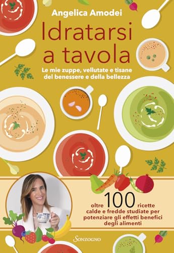 Idratarsi a tavola. Le mie zuppe, vellutate e tisane del benessere e della bellezza (Varia) von Sonzogno