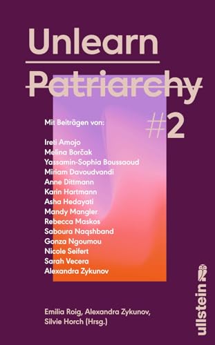 Unlearn Patriarchy 2: Mit Beiträgen von Melina Borčak, Anne Dittmann, Miriam Davoudvandi, Asha Hedayati, Sarah Vecera u.v.a. | Der Folgeband des ... leben wollen: herausgegeben von Silvie Horch)