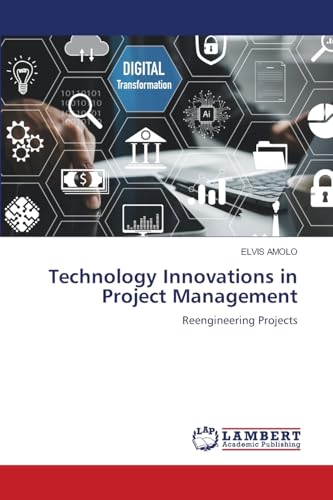 Technology Innovations in Project Management: Reengineering Projects von LAP LAMBERT Academic Publishing