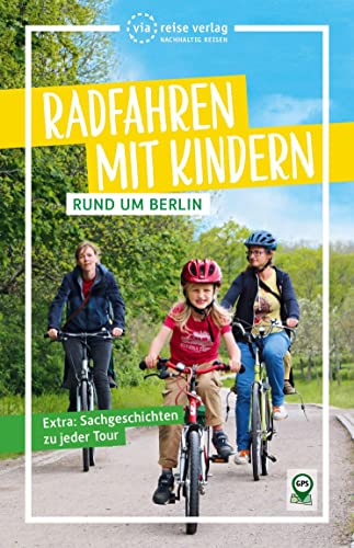 Radfahren mit Kindern rund um Berlin: 22 familienfreundliche Touren (via reise radtour) von via reise