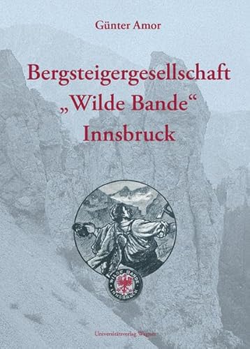 Bergsteigergesellschaft "Wilde Bande" Innsbruck (Veröffentlichungen des Innsbrucker Stadtarchivs, Neue Folge)