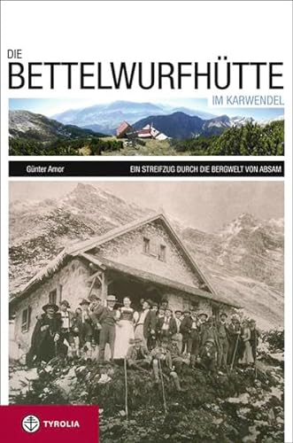 Die Bettelwurfhütte im Karwendel: Ein Streifzug durch die Bergwelt von Absam von Tyrolia