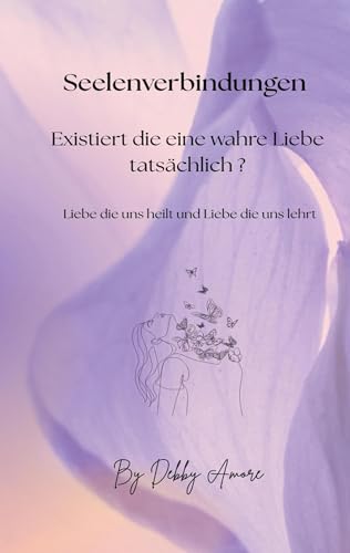 Seelenverbindungen: Existiert die eine wahre Liebe tatsächlich?: Liebe die uns heilt- und Liebe die uns lehrt. von BoD – Books on Demand
