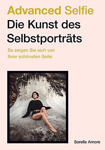 Advanced Selfie – Die Kunst des Selbstporträts: So zeigen Sie sich von Ihrer schönsten Seite. Bessere Selfies – Tipps zu Bildaufbau, Posen, Beleuchtung und Foto-Technik. Advanced Selfie – Die Kunst des Selbstporträts: So zeigen Sie sich von Ihrer schönsten Seite. Bessere Selfies – Tipps zu Bildaufbau, Posen, Beleuchtung und Foto-Technik.
