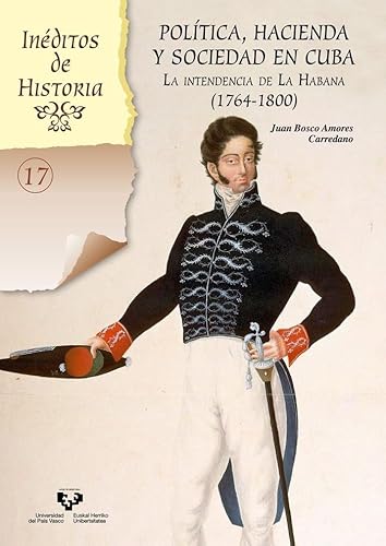 Política, hacienda y sociedad en Cuba. La intendencia de La Habana (1764-1800) (Inéditos de Historia, Band 17) von Universidad del País Vasco