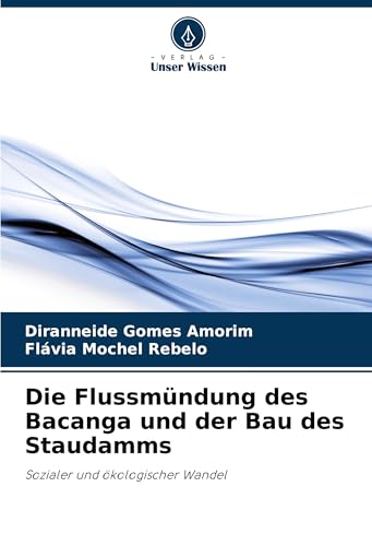 Die Flussmündung des Bacanga und der Bau des Staudamms: Sozialer und ökologischer Wandel von Verlag Unser Wissen