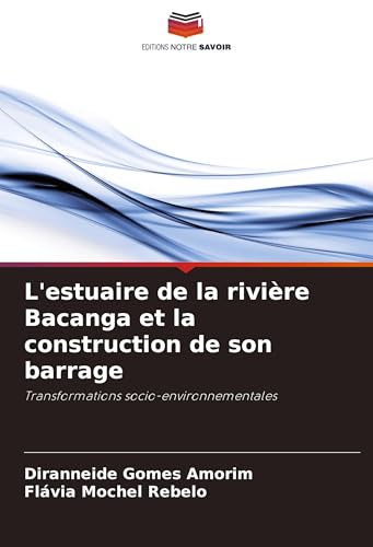L'estuaire de la rivière Bacanga et la construction de son barrage: Transformations socio-environnementales von Editions Notre Savoir