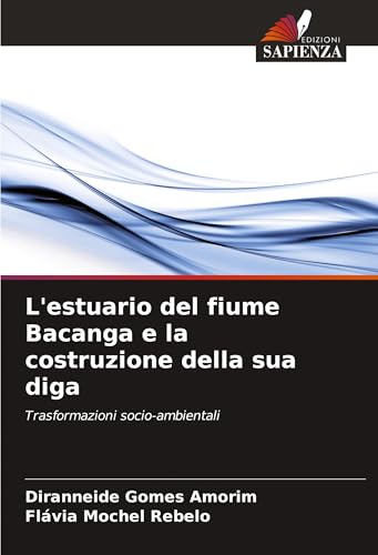 L'estuario del fiume Bacanga e la costruzione della sua diga: Trasformazioni socio-ambientali von Edizioni Sapienza
