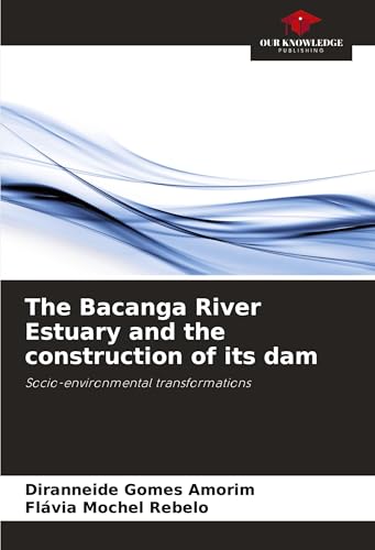 The Bacanga River Estuary and the construction of its dam: Socio-environmental transformations von Our Knowledge Publishing