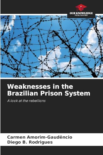 Weaknesses in the Brazilian Prison System: A look at the rebellions von Our Knowledge Publishing