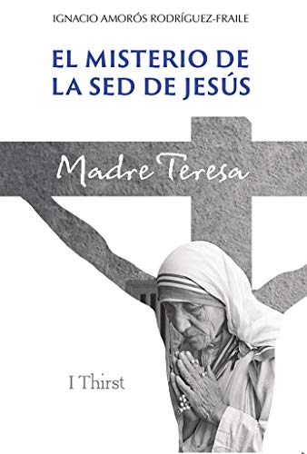 El misterio de la sed de Jesús: Madre Teresa