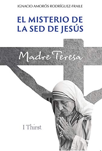 El misterio de la sed de Jesús: Madre Teresa von Nueva Eva