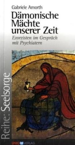 Dämonische Mächte unserer Zeit: Exorzisten im Gespräch mit Psychiatern (Seelsorge) von UNIO-Verlag