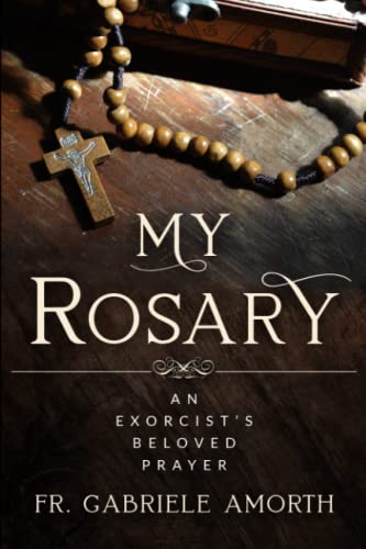 “My Rosary”: The Beloved Prayer of an Exorcist (The Mission of Fr. Gabriele Amorth: Rome's Exorcist, Band 1)