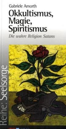 Okkultismus, Magie, Spiritismus: Die wahre Religion Satans (Seelsorge)