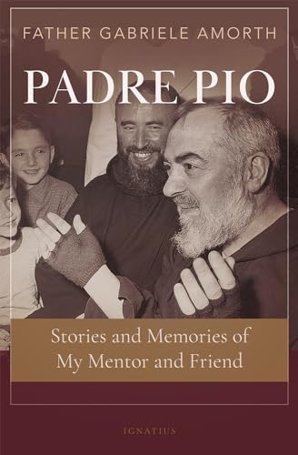 Padre Pio: Stories and Memories of My Mentor and Friend Padre Pio: Stories and Memories of My Mentor and Friend