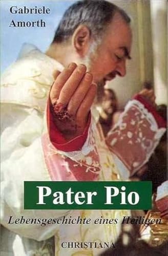 Pater Pio: Lebensgeschichte eines Heiligen von Christiana Verlag