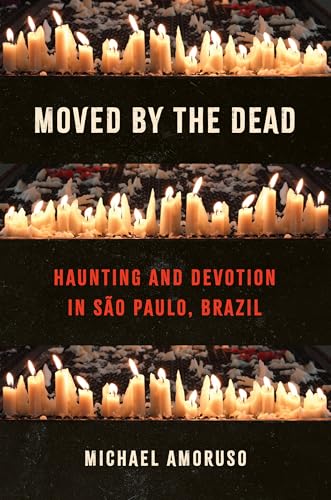 Moved by the Dead: Haunting and Devotion in São Paulo, Brazil (Where Religion Lives) von The University of North Carolina Press