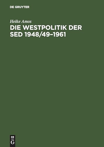 Die Westpolitik der SED 1948/49–1961: "Arbeit nach Westdeutschland" durch die Nationale Front, das Ministerium für Auswärtige Angelegenheiten und das Ministerium für Staatssicherheit von de Gruyter