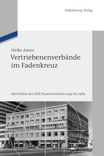 Vertriebenenverbände im Fadenkreuz: Aktivitäten der Ddrstaatssicherheit 1949 bis 1989: Aktivitäten der DDR-Staatssicherheit 1949 bis 1989 ... für Zeitgeschichte Sondernummer) von De Gruyter Oldenbourg