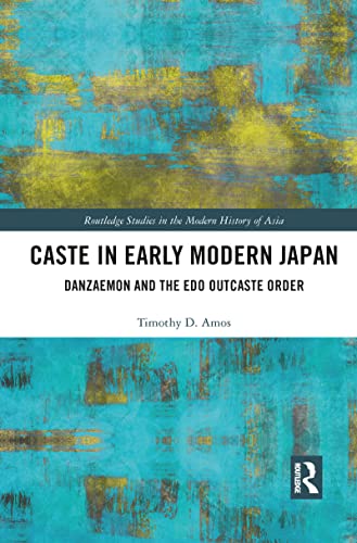 Caste in Early Modern Japan: Danzaemon and the Edo Outcaste Order (Routledge Studies in the Modern History of Asia)