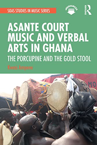 Asante Court Music and Verbal Arts in Ghana: The Porcupine and the Gold Stool (Soas Studies in Music) von Routledge