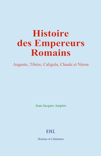 Histoire des Empereurs Romains: Auguste, Tibère, Caligula, Claude et Néron von Homme et Littérature