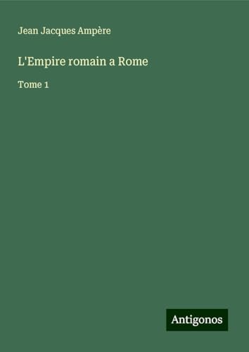 L'Empire romain a Rome: Tome 1 von Antigonos Verlag