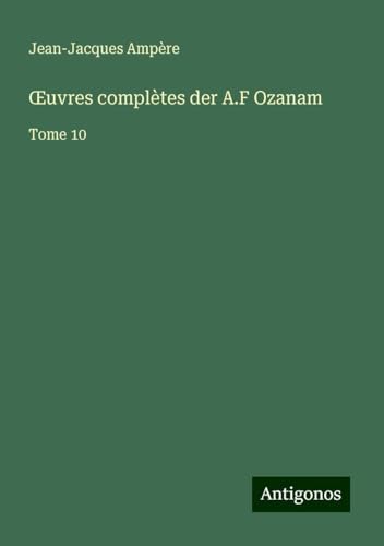 ¿uvres complètes der A.F Ozanam: Tome 10 von Antigonos Verlag