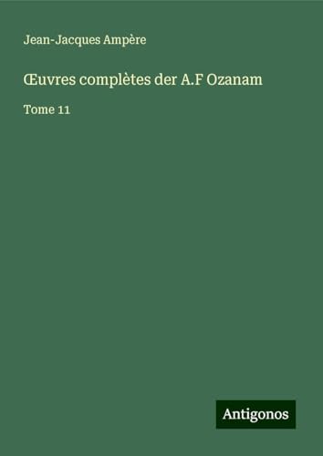 ¿uvres complètes der A.F Ozanam: Tome 11 von Antigonos Verlag