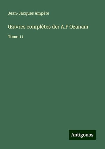 ¿uvres complètes der A.F Ozanam: Tome 11 von Antigonos Verlag