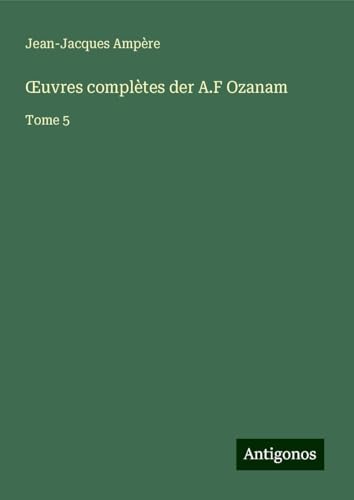 ¿uvres complètes der A.F Ozanam: Tome 5 von Antigonos Verlag