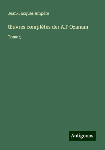 ¿uvres complètes der A.F Ozanam: Tome 5 von Antigonos Verlag