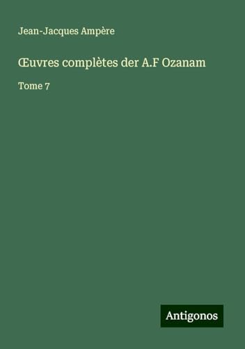 ¿uvres complètes der A.F Ozanam: Tome 7 von Antigonos Verlag